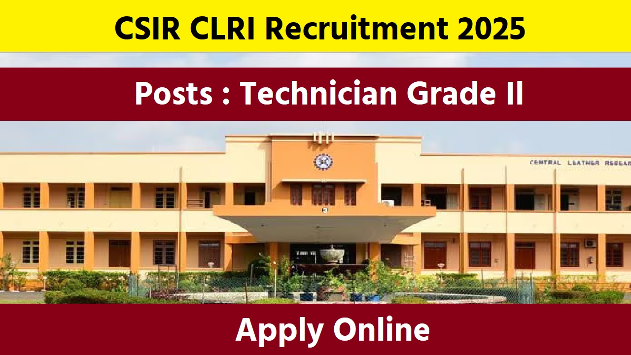 CSIR CLRI Recruitment 2025: Apply Online for Technician Grade Il Vacancies CSIR CLRI Recruitment 2025